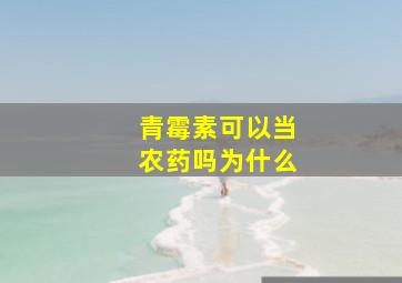 青霉素可以当农药吗为什么