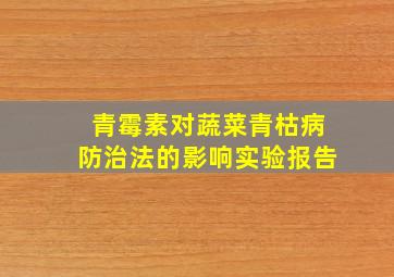 青霉素对蔬菜青枯病防治法的影响实验报告