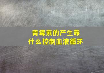 青霉素的产生靠什么控制血液循环