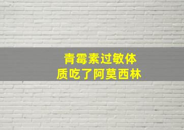 青霉素过敏体质吃了阿莫西林