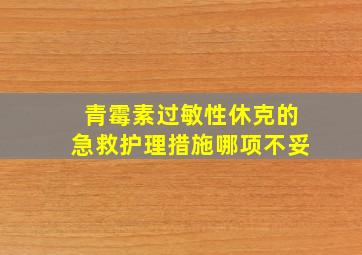 青霉素过敏性休克的急救护理措施哪项不妥