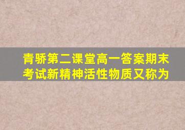 青骄第二课堂高一答案期末考试新精神活性物质又称为