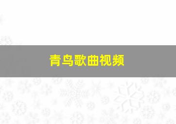 青鸟歌曲视频