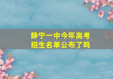 静宁一中今年高考招生名单公布了吗