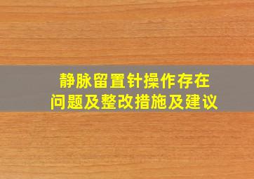 静脉留置针操作存在问题及整改措施及建议