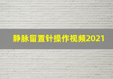 静脉留置针操作视频2021