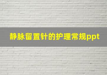 静脉留置针的护理常规ppt