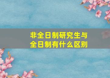 非全日制研究生与全日制有什么区别