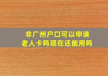 非广州户口可以申请老人卡吗现在还能用吗