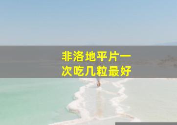 非洛地平片一次吃几粒最好