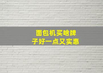 面包机买啥牌子好一点又实惠