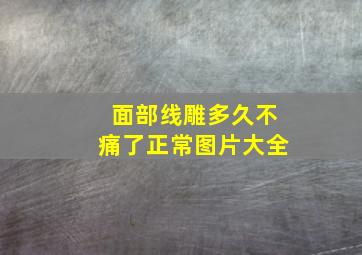 面部线雕多久不痛了正常图片大全