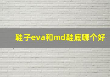 鞋子eva和md鞋底哪个好