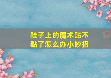 鞋子上的魔术贴不黏了怎么办小妙招