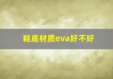 鞋底材质eva好不好