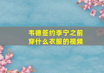 韦德签约李宁之前穿什么衣服的视频