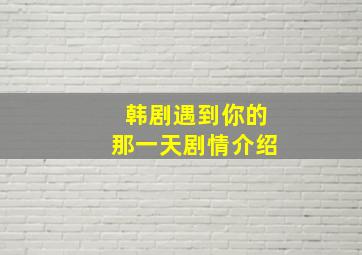 韩剧遇到你的那一天剧情介绍