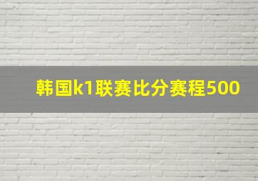 韩国k1联赛比分赛程500