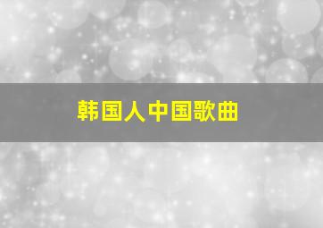 韩国人中国歌曲