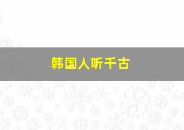 韩国人听千古