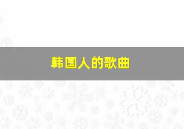 韩国人的歌曲