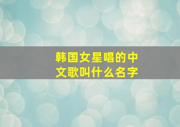 韩国女星唱的中文歌叫什么名字