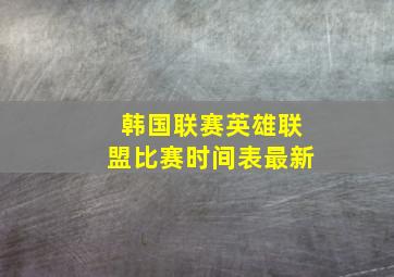 韩国联赛英雄联盟比赛时间表最新