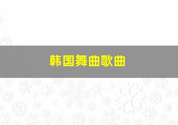 韩国舞曲歌曲