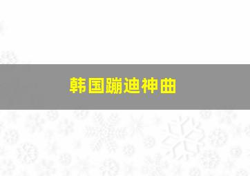 韩国蹦迪神曲