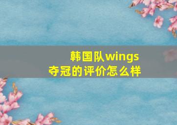 韩国队wings夺冠的评价怎么样