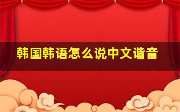 韩国韩语怎么说中文谐音