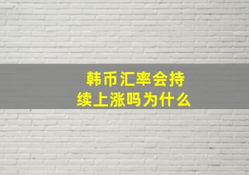 韩币汇率会持续上涨吗为什么