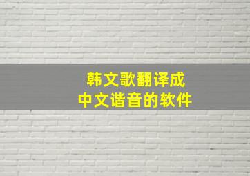 韩文歌翻译成中文谐音的软件