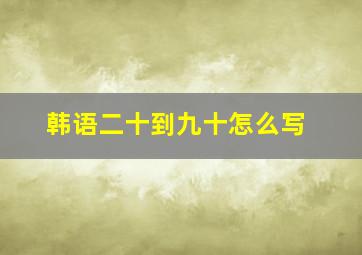 韩语二十到九十怎么写