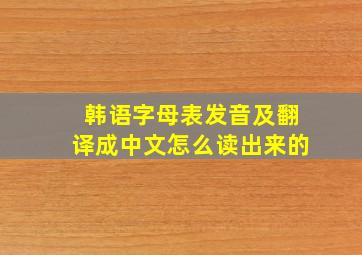 韩语字母表发音及翻译成中文怎么读出来的