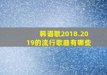 韩语歌2018.2019的流行歌曲有哪些