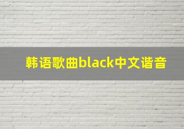 韩语歌曲black中文谐音