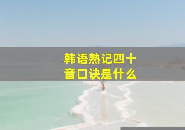 韩语熟记四十音口诀是什么