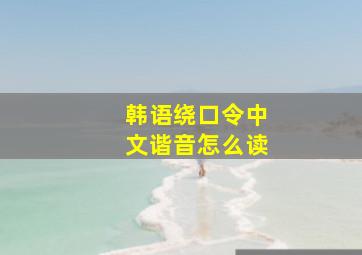 韩语绕口令中文谐音怎么读