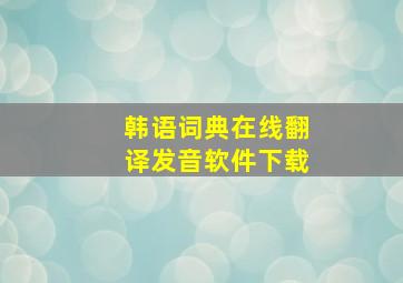 韩语词典在线翻译发音软件下载