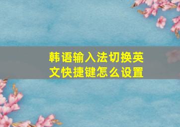 韩语输入法切换英文快捷键怎么设置