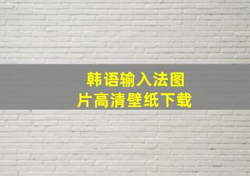 韩语输入法图片高清壁纸下载