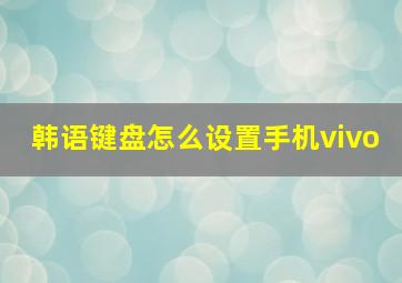 韩语键盘怎么设置手机vivo