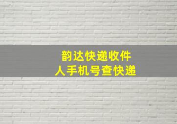 韵达快递收件人手机号查快递