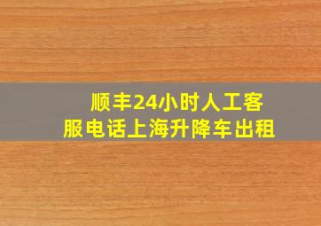 顺丰24小时人工客服电话上海升降车出租