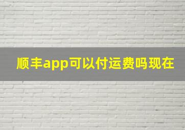 顺丰app可以付运费吗现在