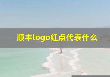 顺丰logo红点代表什么