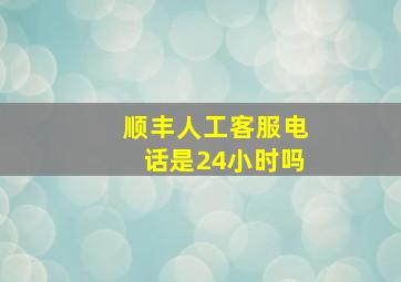 顺丰人工客服电话是24小时吗