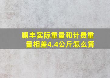 顺丰实际重量和计费重量相差4.4公斤怎么算