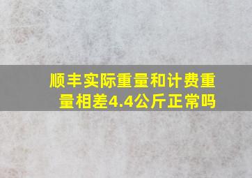 顺丰实际重量和计费重量相差4.4公斤正常吗